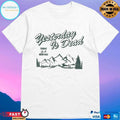 Yesterday Is Dead Today Is A New Day T-shirts