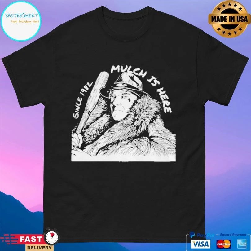 Mulch Is Here Since 1982 T-shirts