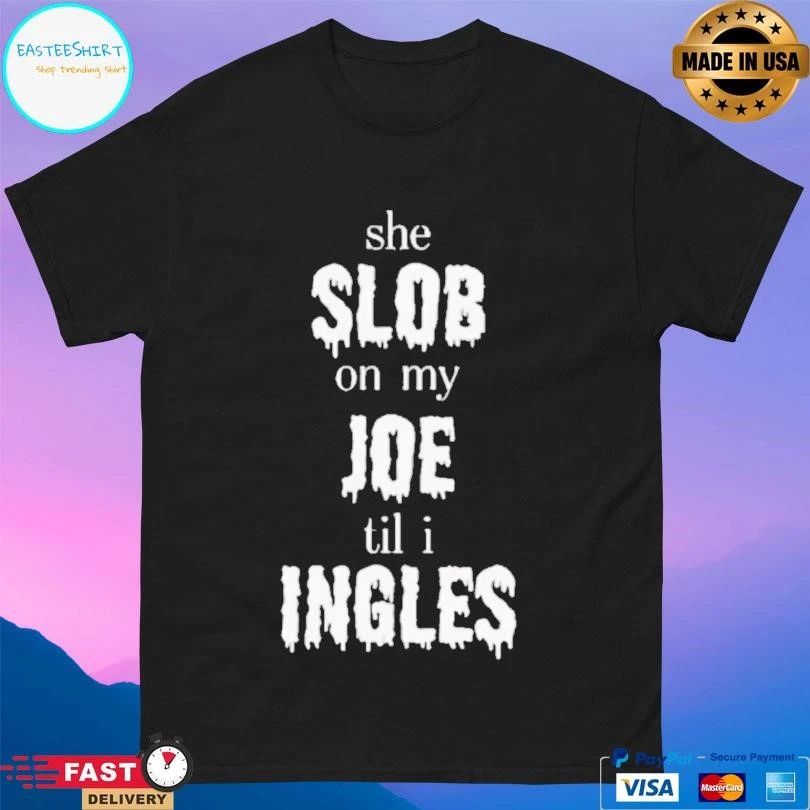 She Slob On My Joe Til I Ingles T-shirts