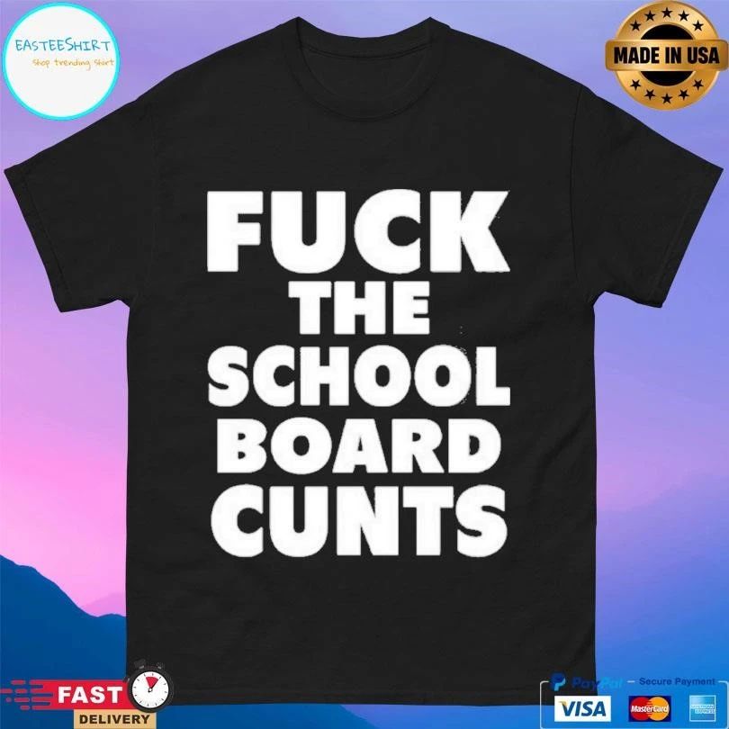 Fuck The School Board Cunts T-shirts