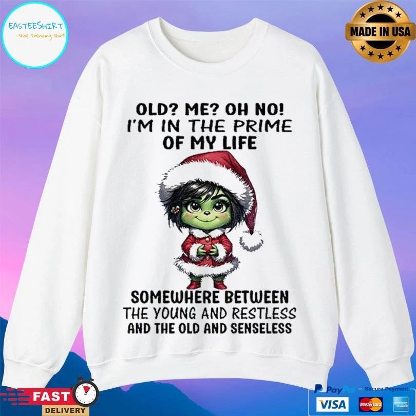 Grinch Old Me Oh No Im In The Prime Of My Life Somewhere Between The Young And Restless And The Old And Senseless Christmas 2025 T-shirts