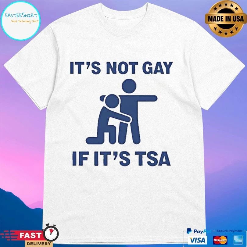 It’s Not Gay If Its Tsa T-shirts