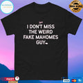 I Don’t Miss The Weird Fake Mahomes Guy T-shirts