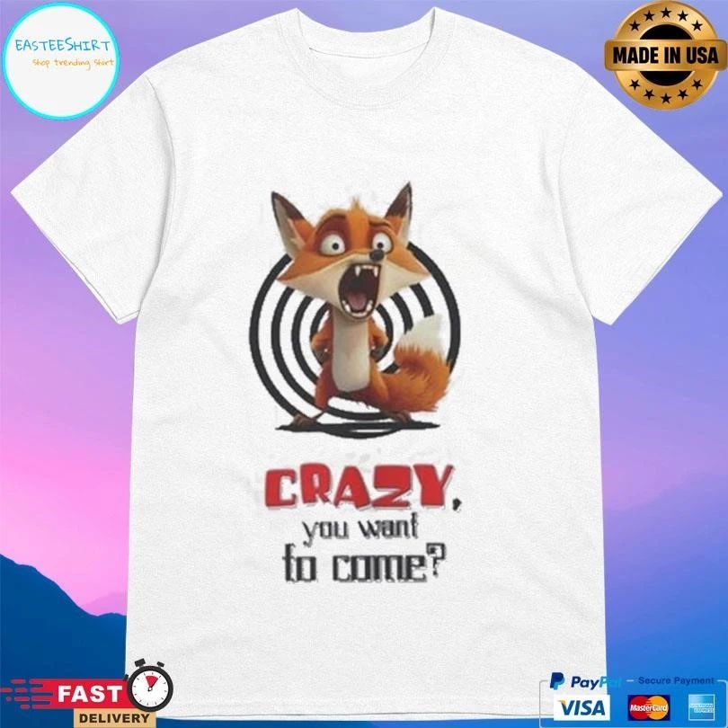 Crazy Fox You Want To Come T-shirts