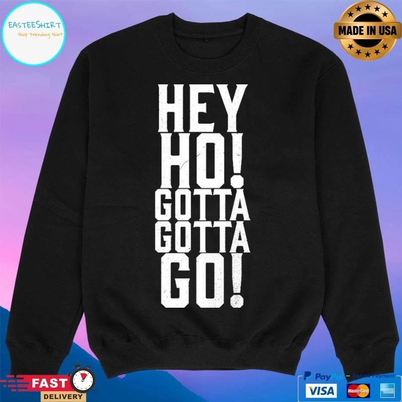 Hey Ho Gotta Gotta Go T-shirts