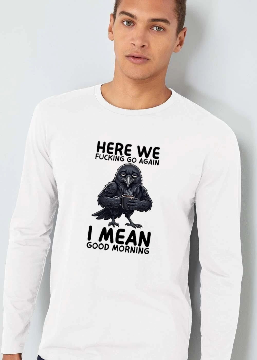 Here We Fucking Go Again I Mean Good Morning Tired Crow Holding Coffee Cup Cartoon shirt