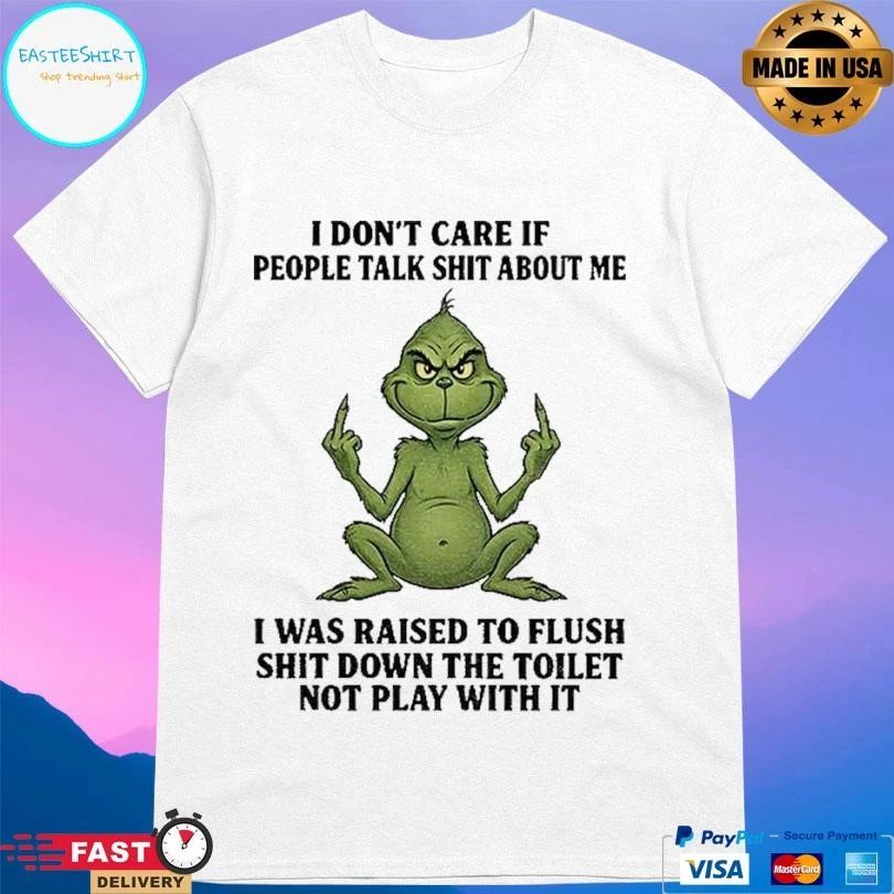 Grinch Santa Middle Finger I Don’t Care If People Talk Shit About Me I Was Raised To Flush Shit Down The Toilet Not Play With It T-shirts