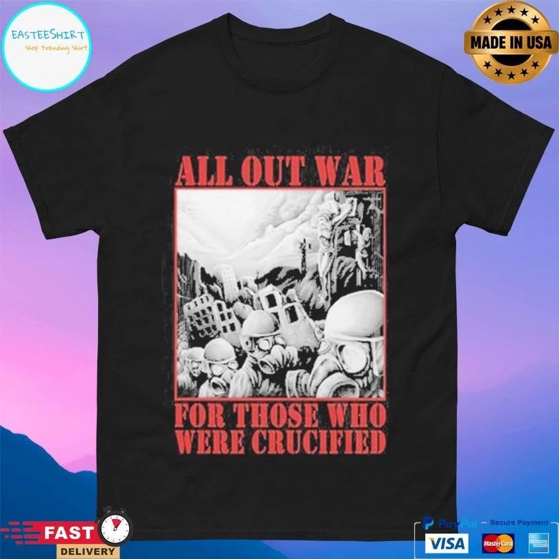 All Out War For Those Who Were Crucified T-shirts