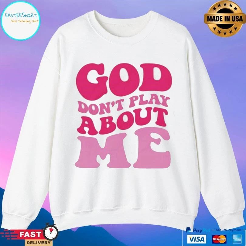 God Don’t Play About Me T-shirts