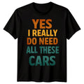 Yes I Really Do Need All These Cars Hobbies Car Enthusiast Mens T-Shirt