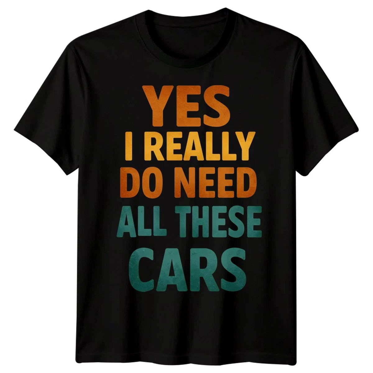 Yes I Really Do Need All These Cars Hobbies Car Enthusiast Mens T-Shirt