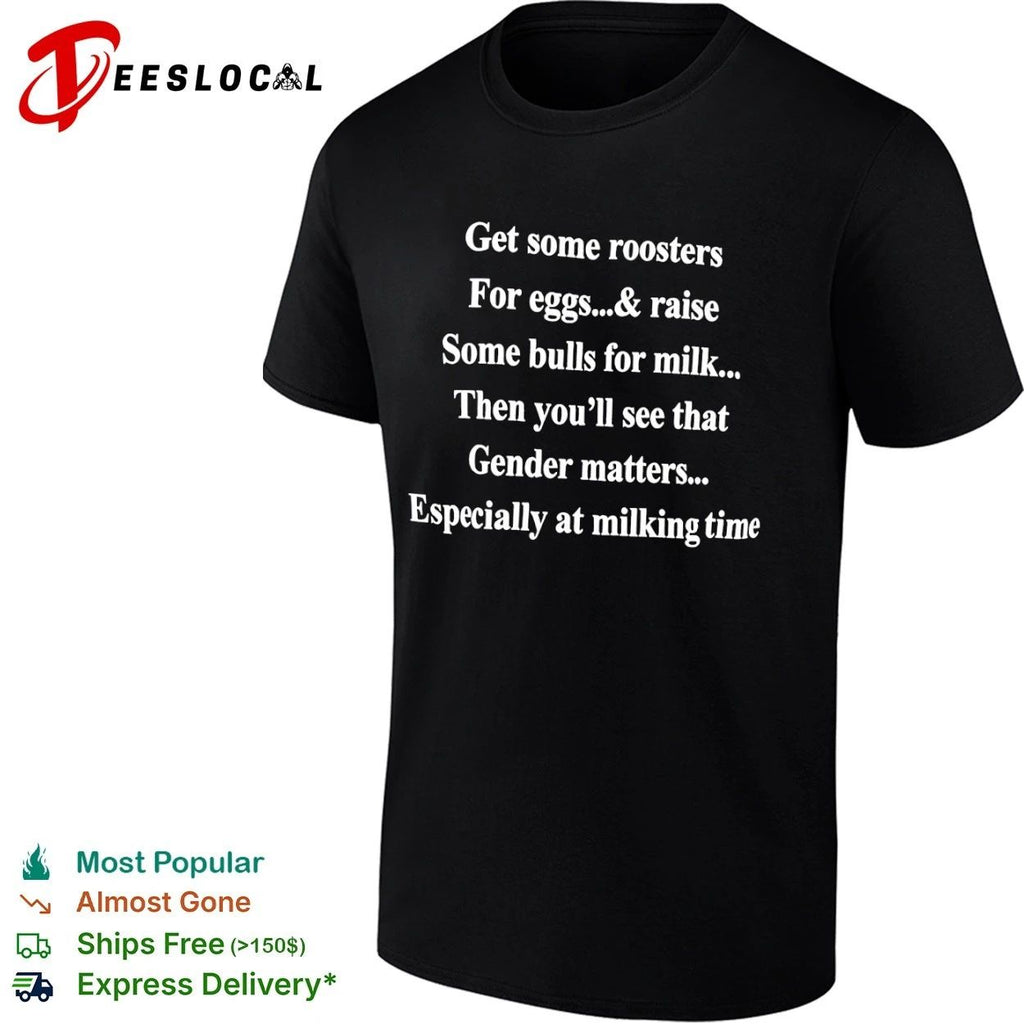 Get Some Roosters for Eggs and Raise Some Bulls for Milk Gender Matters T-shirt