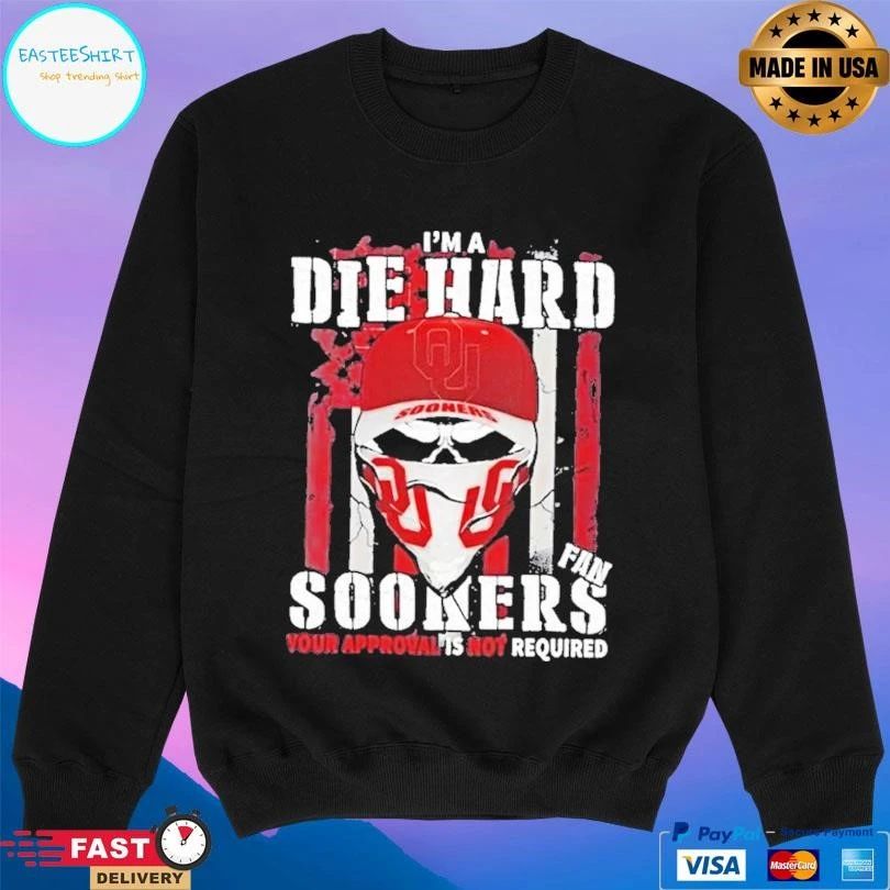 Skull Im A Die Hard Oklahoma Sooners Fan Your Approval Is Not Required T-shirts