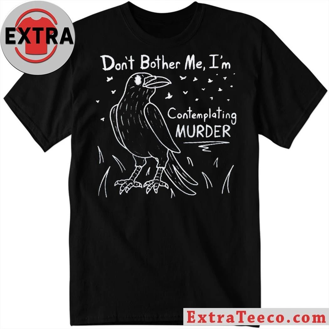 Don’t Bother Me I’m Contemplating Murder T-Shirt