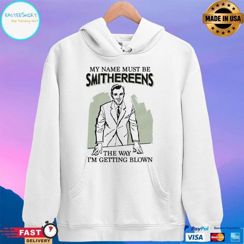My Name Must Be Smithereens The Way I’m Getting Blown T-shirts