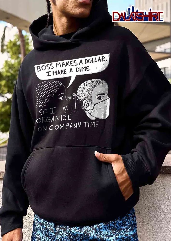 Boss Makes A Dollar I Make Dime So Organize On Company Time shirt