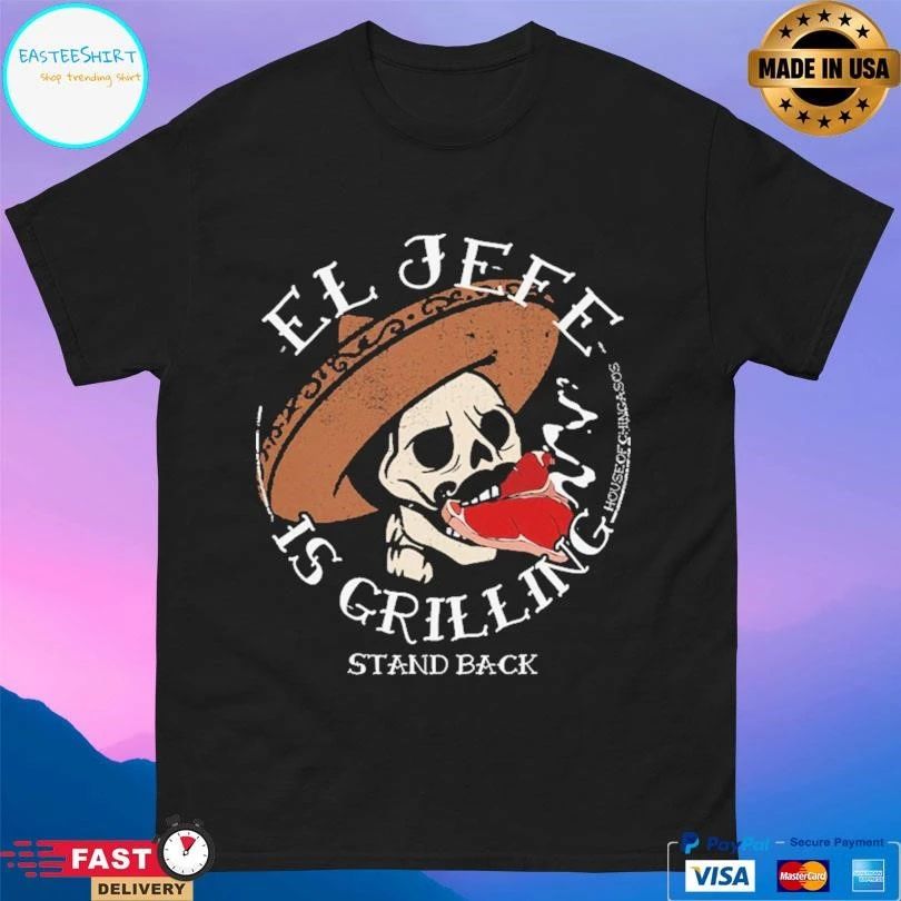 El Jefe Is Grilling Stand Back T-shirts