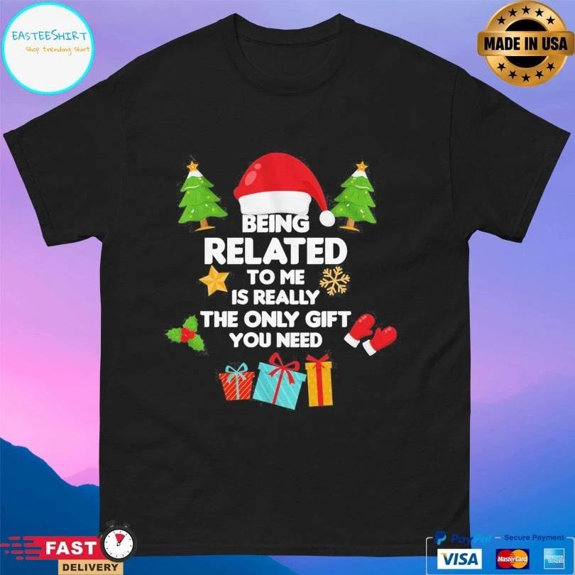 Being Related To Me Is Really The Only Gift You Need Christmas 2025 T-shirts