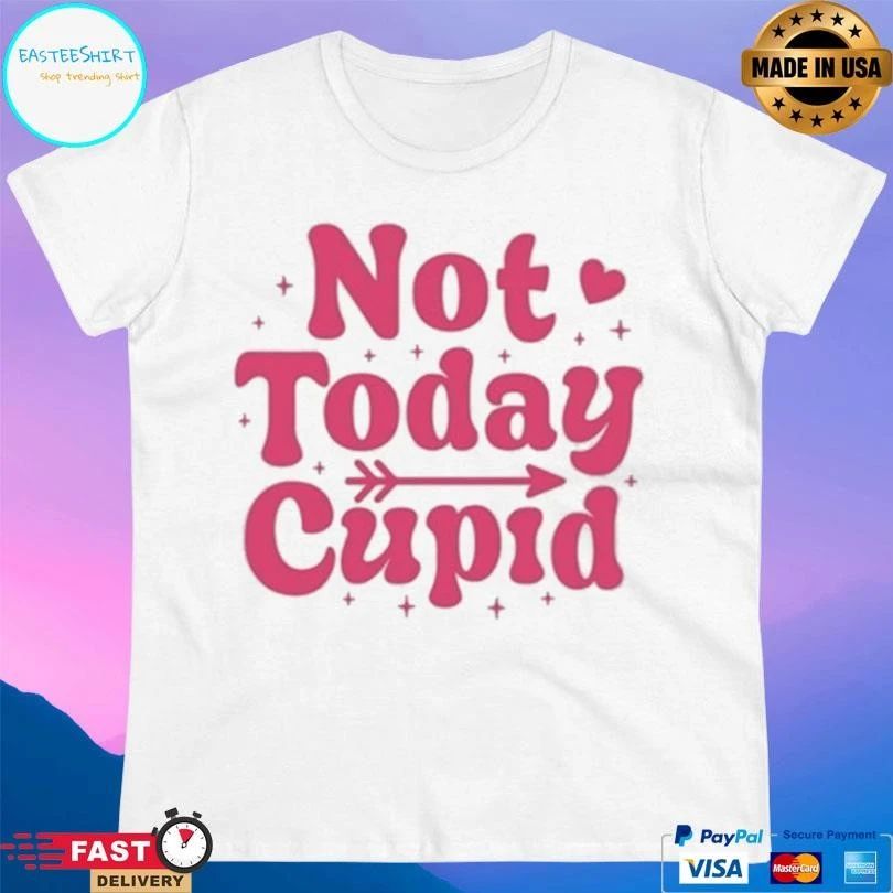 Not Today Cupid 2026 T-shirts
