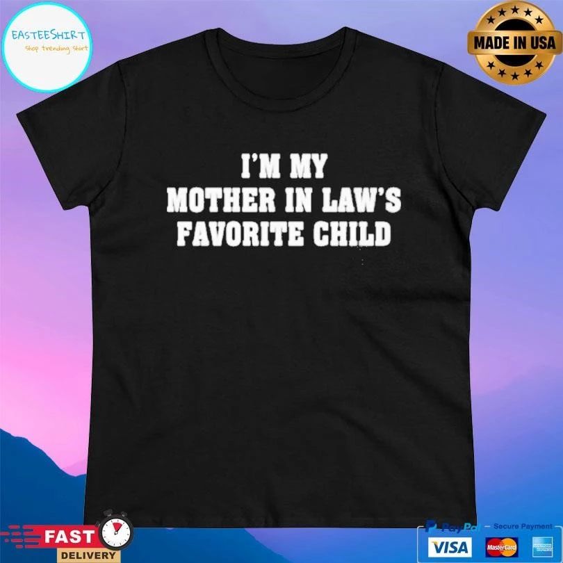 Im My Mother In Laws Favorite Child T-shirts