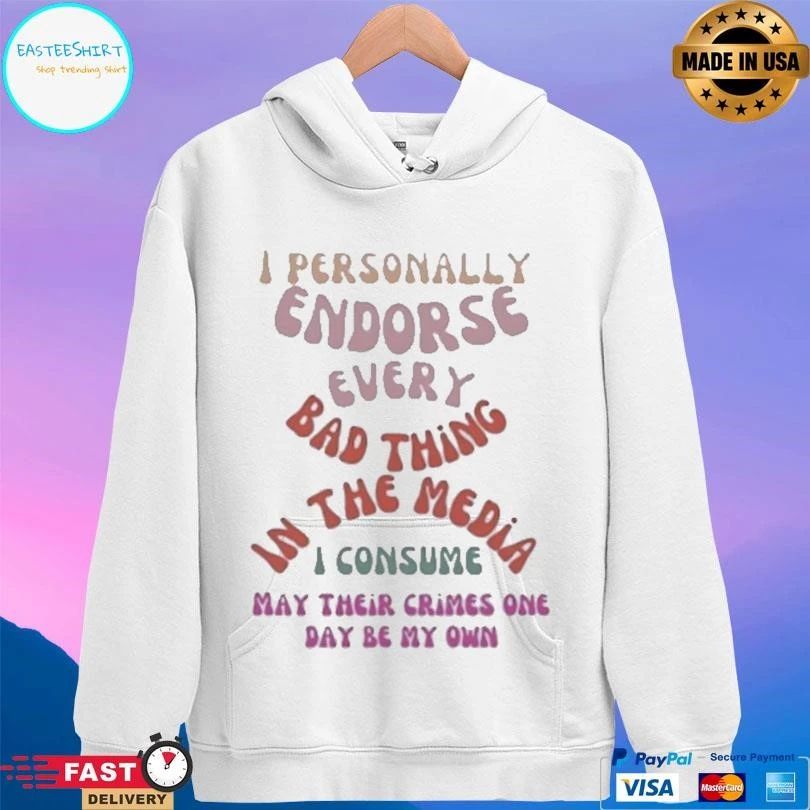 I Personally Endorse Every Bad Thing In The Media I Consume May Their Crimes One Day Be My Own T-shirts
