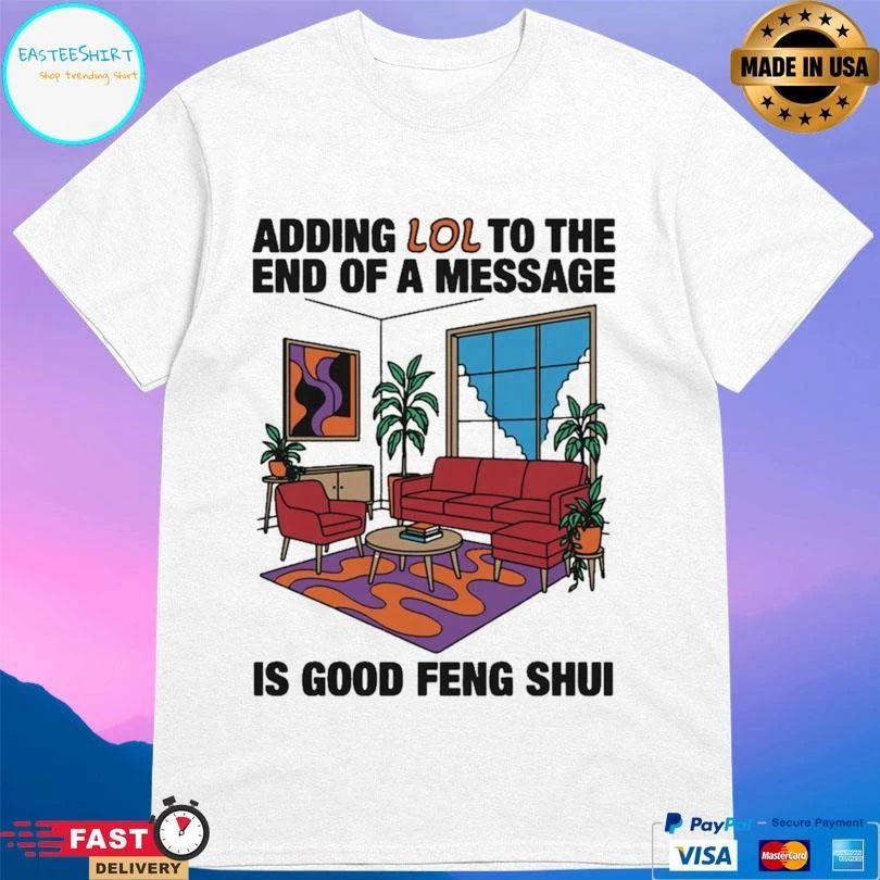 Adding Lol To The End Of A Message Is Good Feng Shui T-shirts