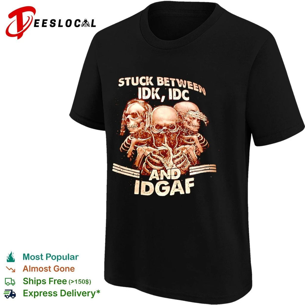 Stuck Between Idk Idc and Idgaf skeleton T-shirt