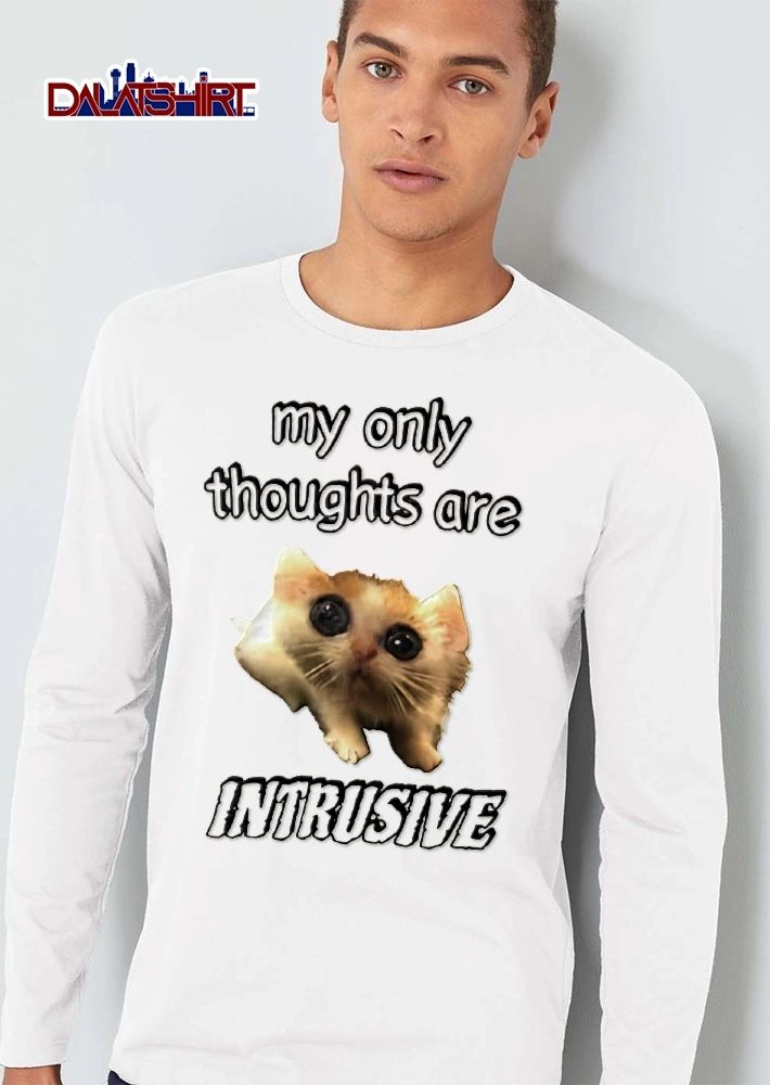 My Only Thoughts Are Intrusive Sad Big Eyed Kitten Meme shirt