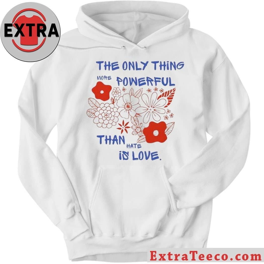 Flowers The Only Thing More Powerful Than Hate Is Love Shirt