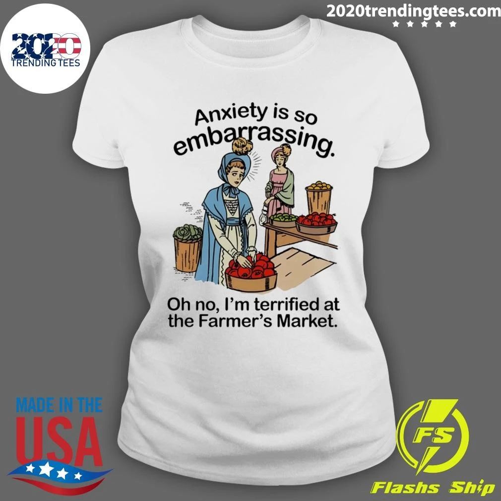 Anxiety is so embarrassing. Oh no, I’m Terrified At The Farmer’s Market Shirt