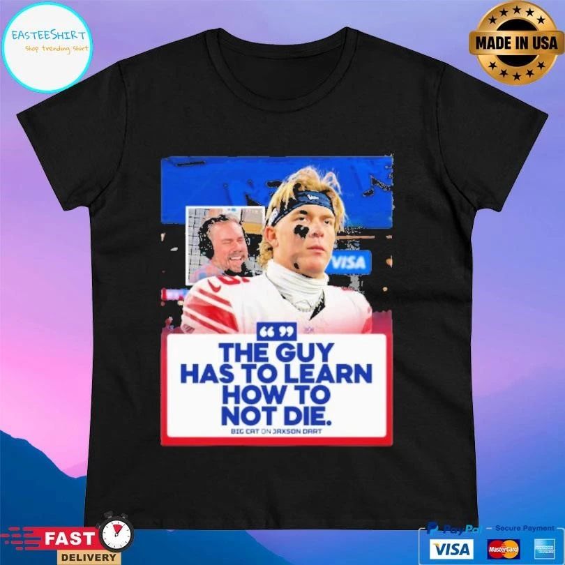 The Guy Has To Learn How To Not Die Big Cat On Jaxson Dart T-shirts