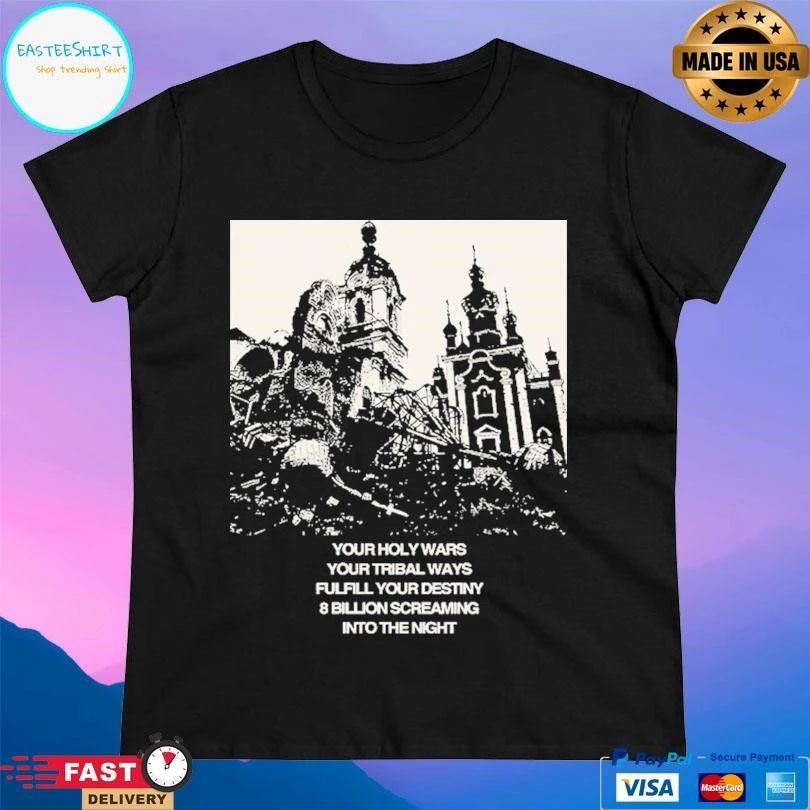 Your Holy Wars Your Tribal Ways Fulfill Your Destiny 8 Billion Screaming Into The Night T-shirts