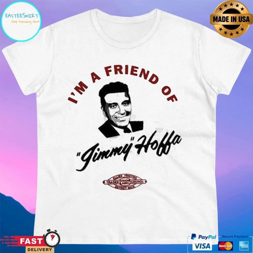 I’m A Friend Of Jimmy Hoffa T-shirts