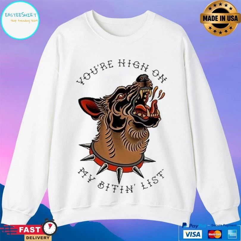 You’re High On My Bitin’ List Dog 2025 T-shirts