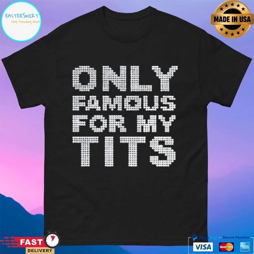 Only Famous For My Tits T-shirts