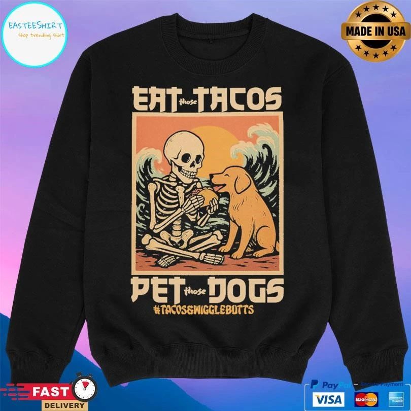 Eat Those Tacos Pet Those Dogs Tacos And Wiggle Butts T-shirts