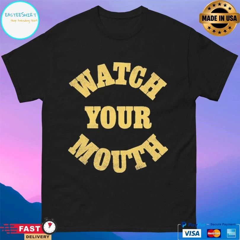 Watch Your Mouth T-shirts