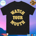 Watch Your Mouth T-shirts