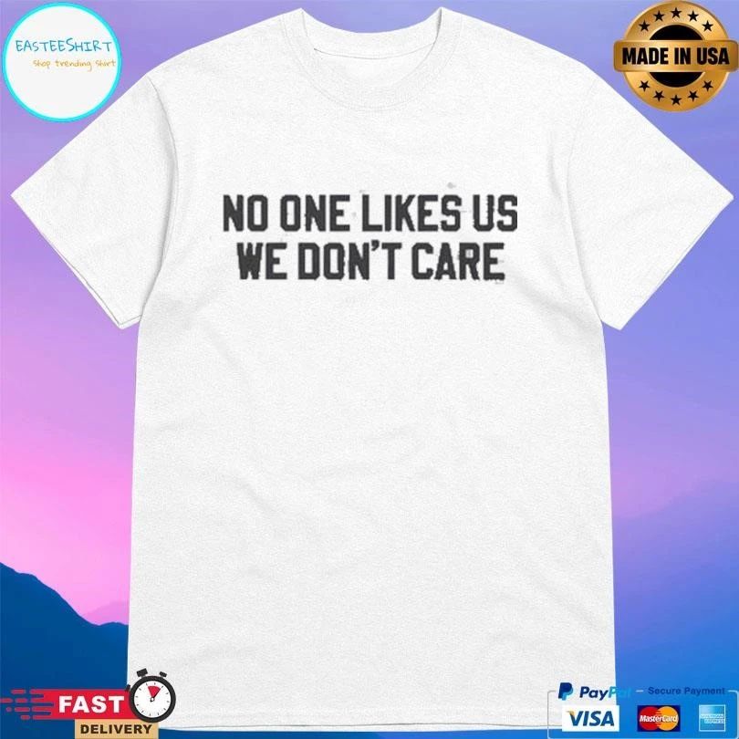 Philly Philadelphia No One Likes Us We Don’t Care T-shirts