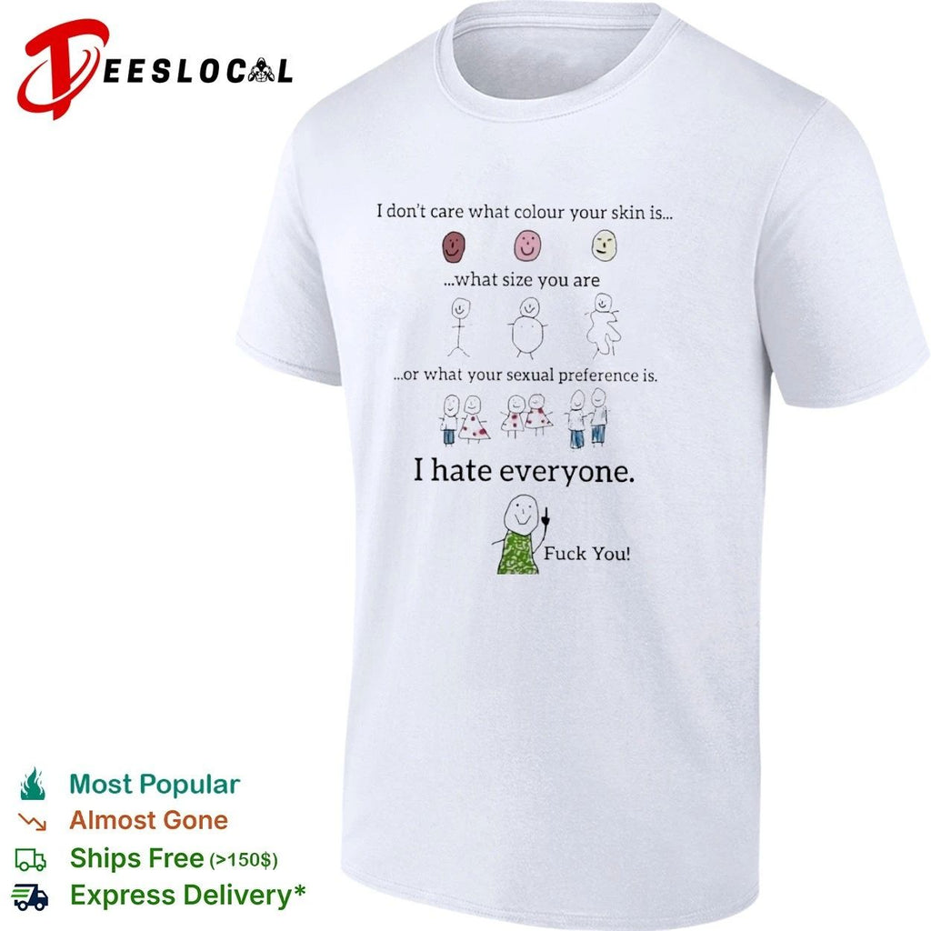 I Don’t Care What Colour Your Skin Is I Hate Everyone T-shirt