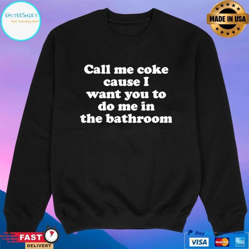 Call Me Coke Cause I Want You To Do Me In The Bathroom T-shirts