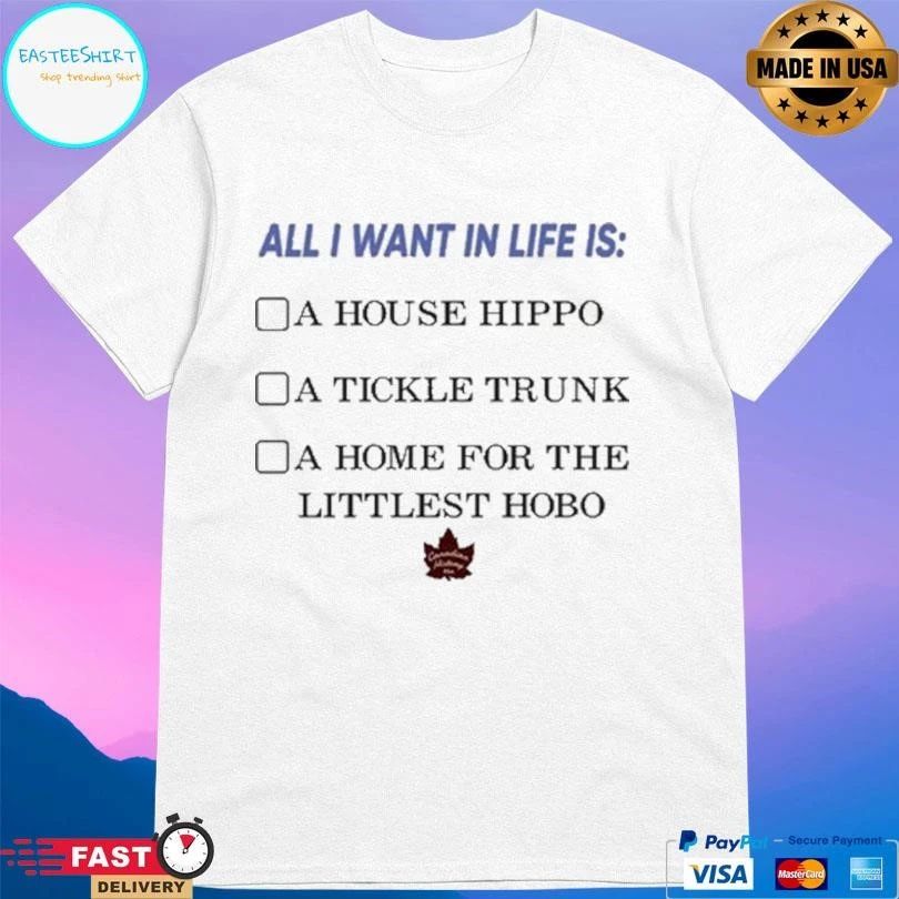 All I Want In Life Is A House Hippo A Tickle Trunk A Home For The Littlest Hobo T-shirts