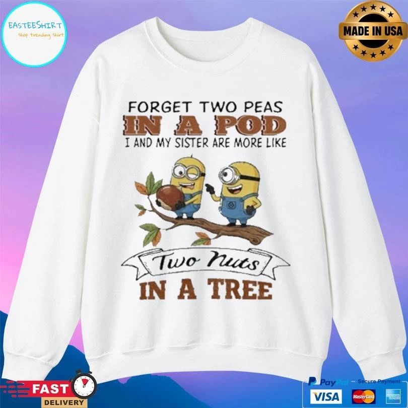 Minion Forget Two Peas In A Pod I And My Sister Are More Like Two Nuts In A Tree T-shirts
