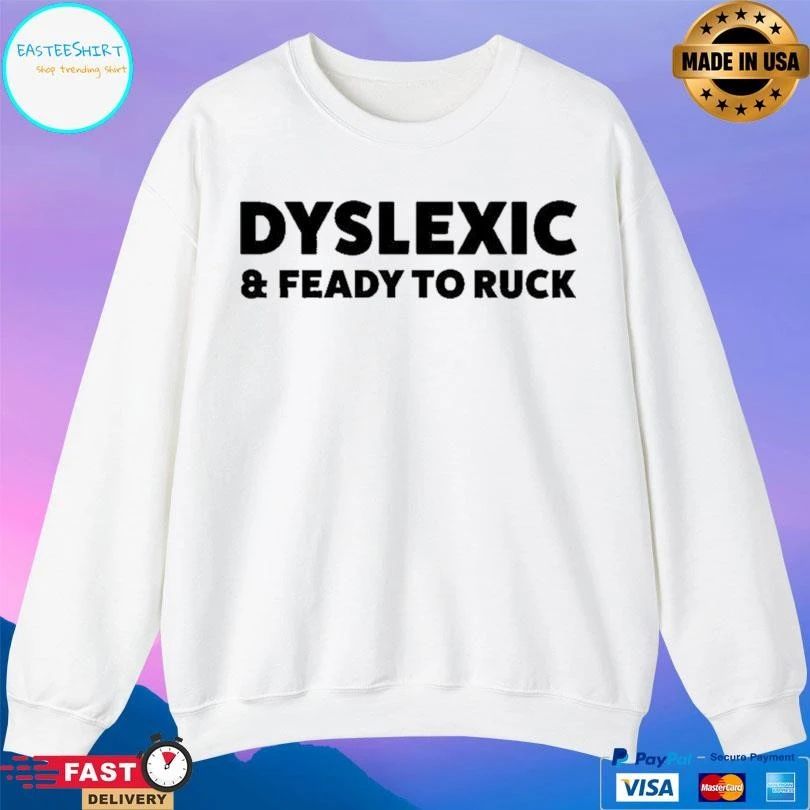 Dyslexic And Feady To Ruck T-shirts
