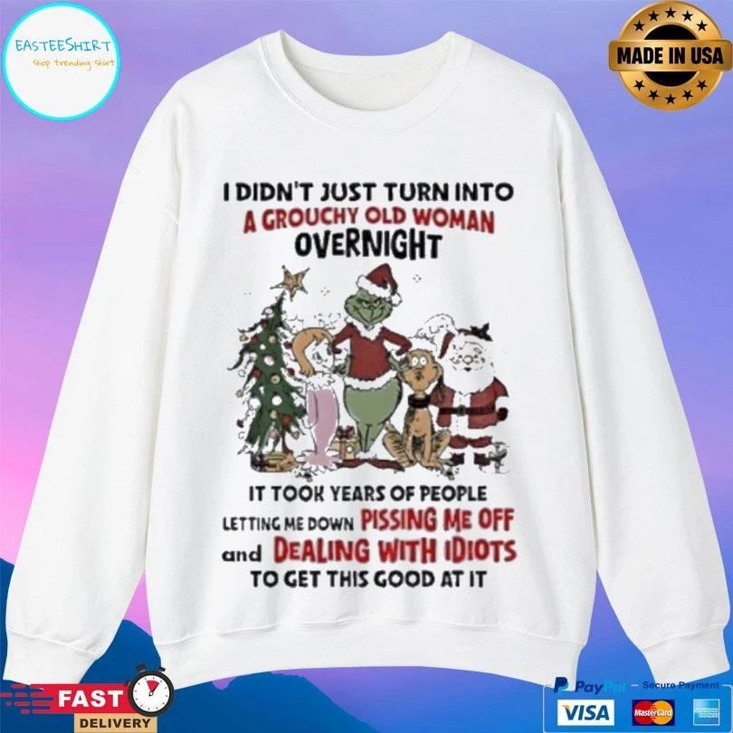 Grinch And Friends I Didn’t Just Turn Into A Grouchy Old Woman Overnight It Took Years Of People Letting Me Down Pissing Me Off And Dealing With Idiots T-shirts