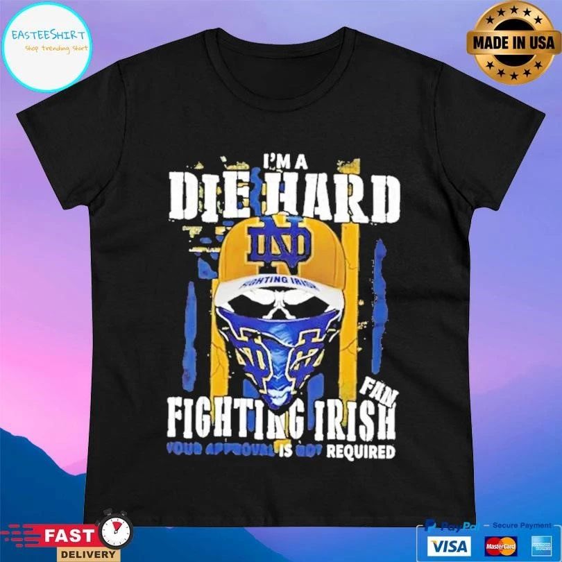 Skull Im A Die Hard Notre Dame Fighting Irish Fan Your Approval Is Not Required T-shirts