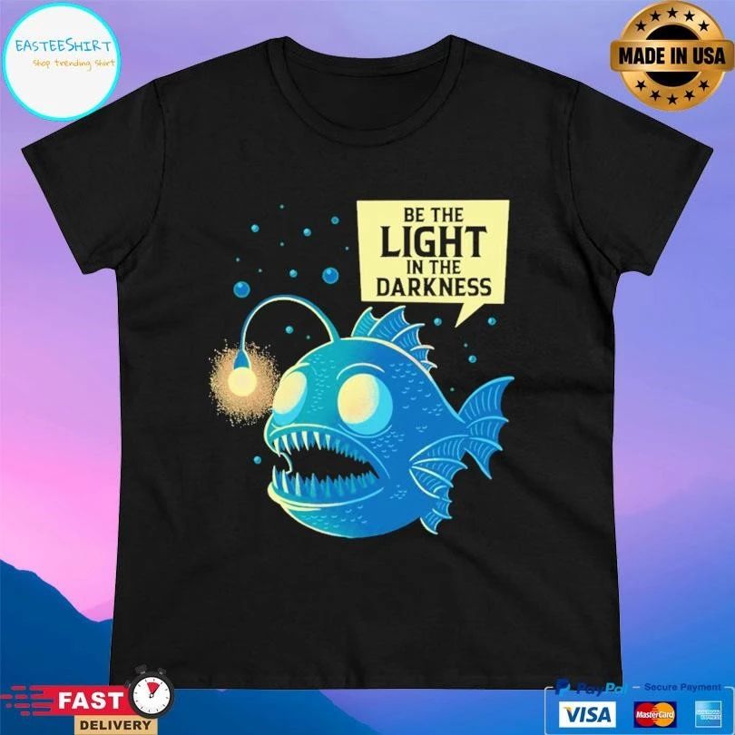 Be The Light In The Darkness Funny Anglerfish T-shirts
