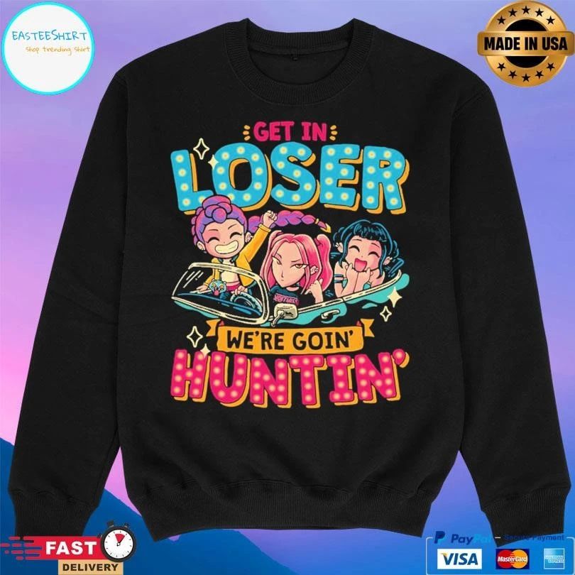 Get In Loser We’re Goin’ Huntin’ T-shirts