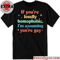 If You’re Loudly Homophobic I’m Assuming You’re Gay Rainbow Pride Message Shirt