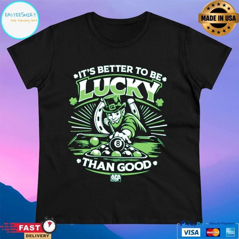 St Patrick’s Day It’s Better To Be Lucky Than Good T-shirts